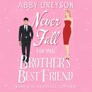 Never Fall For Your Brother's Best Friend: A Small Town, Friends To Lovers Romantic Comedy Audiobook
