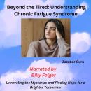 Beyond the Tired: Understanding Chronic Fatigue Syndrome: Unraveling the Mysteries and Finding Hope  Audiobook