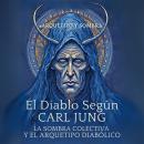 [Spanish] - El Diablo Según Carl Jung - La Sombra Colectiva y el Arquetipo Diabólico: Psicología Ana Audiobook