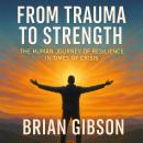 From Trauma to Strength: The Human Journey of Resilience in Times of Crisis Audiobook