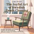The Joyful Art of Swedish Death Cleaning: Declutter Your Home with Intention, Live Your Life with Si Audiobook