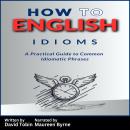 How to English: Idioms: A Practical Guide to Common Idiomatic Phrases Audiobook