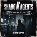 The Shadow Agents: Exposing the Covert Operatives Hidden Among Us Audiobook