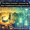 The Silent Investor: Uncovering Non-Traditional Funding Sources Audiobook