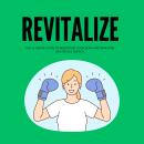 Revitalize: The Ultimate Guide to Rebooting Your Body and Mind for Boundless Energy Audiobook