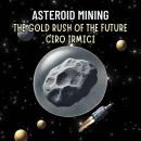 Asteroid Mining: The Gold Rush of the Future: Space Exploration and the New Frontier Audiobook