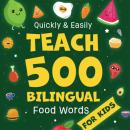 Quickly & Easily Teach 500 Bilingual Food Words for Kids: Transform Your Children's Kitchen Confusion into Spanish-English Mastery — A Simple 7-Minute Daily Guide Audiobook