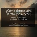 [Spanish] - ¿Cómo Eliminar la Ira, la Rabia y el Rencor?: Manual Rápido para la resolución de conflictos Audiobook