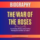 The War of the Roses by History-Episode: Fascinating History of the Fall of Plantagenet and Rise of  Audiobook