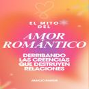 [Spanish] - El mito del amor romántico: derribando las creencias que destruyen relaciones Audiobook