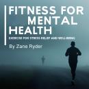 Fitness for Mental Health: Exercise for Stress Relief and Well-Being Audiobook