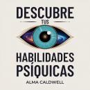 [Spanish] - Descubre tus habilidades psíquicas: Un camino paso a paso para agudizar la intuición, expandir la conciencia y acceder a una guía superior sin conjeturas Audiobook