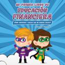 [Spanish] - Mi primer libro de educación financiera: Cómo ahorrar y hacer que mi dinero crezca Audiobook