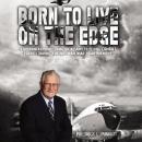 Born to Live on the Edge: Experiences from living on a farm to flying combat sorties in Vietnam to r Audiobook