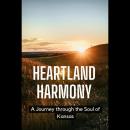 Heartland Harmony: A Journey through the Soul of Kansas Audiobook