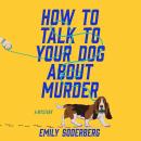 How to Talk to Your Dog About Murder: A Mystery Audiobook