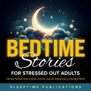 Bedtime Stories for Stressed Out Adults: Calming Fantasy Tales to Relax, Unwind, and Fall Asleep Fas Audiobook