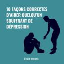 [French] - 10 Façons Correctes d’Aider Quelqu’un Souffrant de Dépression Audiobook