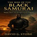 The Rise Of The Black Samurai: Honor, Steel, and the Making of a Legend Audiobook