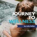 Journey to Wellness: Finding Balance in Body, Mind, and Spirit Audiobook