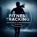 Fitness Tracking: Using Technology to Improve Your Workouts Audiobook
