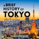 A Brief History of Tokyo: Secrets of the World's Most Fascinating Metropolis Audiobook