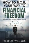 How to R.O.B Your Way to Financial Freedom: Building Wealth With Passive Income Audiobook