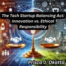 The Tech Startup Balancing Act: Innovation vs. Ethical Responsibility Audiobook