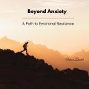 Beyond Anxiety: A Path to Emotional Resilience Audiobook