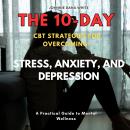 The 10-Day CBT Strategies for Overcoming Stress, Anxiety, and Depression: A Practical Guide to Menta Audiobook