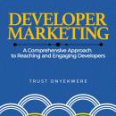 Developer Marketing: A comprehensive approach to reaching and engaging developers Audiobook