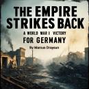 The Empire Strikes Back: A World War I Victory for Germany Audiobook