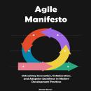 Agile Manifesto: Unleashing Innovation, Collaboration, and Adaptive Excellence in Modern Development Audiobook