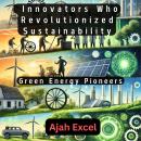 Green Energy Pioneers: Innovators Who Revolutionized Sustainability Audiobook