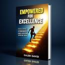 Empowered for Excellence: Building Strength and Success Step by Step Audiobook