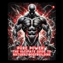 Pure Power: The Ultimate Guide to Natural Bodybuilding Audiobook