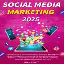 Social Media Marketing 2025: Ultimate Guide to Advanced Marketing Strategies, Make Money Online, Pas Audiobook