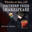 Southern Fried Shakespeare: A Dramatic Musical Comedy Experience Audiobook