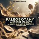 Paleobotany: Ancient Plants: Understanding Earth's Vegetation through Time Audiobook