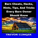 Barn Cheats, Hacks, Hints, Tips, And Tricks Every Barn Owner Should Know Audiobook