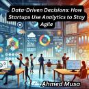 Data-Driven Decisions: How Startups Use Analytics to Stay Agile Audiobook