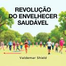 [Portuguese] - Revolução do Envelhecer Saudável: 'Alavanque sua jornada na Revolução do Envelhecer S Audiobook