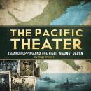 The Pacific Theater: Island Hopping and the Fight Against Japan Audiobook