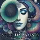 Mastering Self-Hypnosis: A Comprehensive Guide Audiobook
