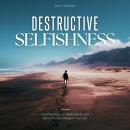 Destructive Selfishness:::: Challenge Yourself and Stop Being Selfish [Avoid Ruining Your Relationsh Audiobook