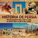 [Spanish] - Historia de Persia: Una guía fascinante sobre el auge y la caída del Imperio persa y la  Audiobook