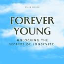 Forever Young: Unlocking The Secrets of Longevity Audiobook