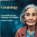 Geratology: Understanding Old Age Challenges and Triumphs Audiobook