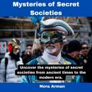 Mysteries of Secret Societies.: Uncover the mysteries of secret societies from ancient times to the modern era. Audiobook