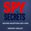 Spy the Secrets: Decode Deception Like a Pro: 'Master deception detection! Dive into captivating audio lessons that transform you into a pro at decoding secrets!' Audiobook